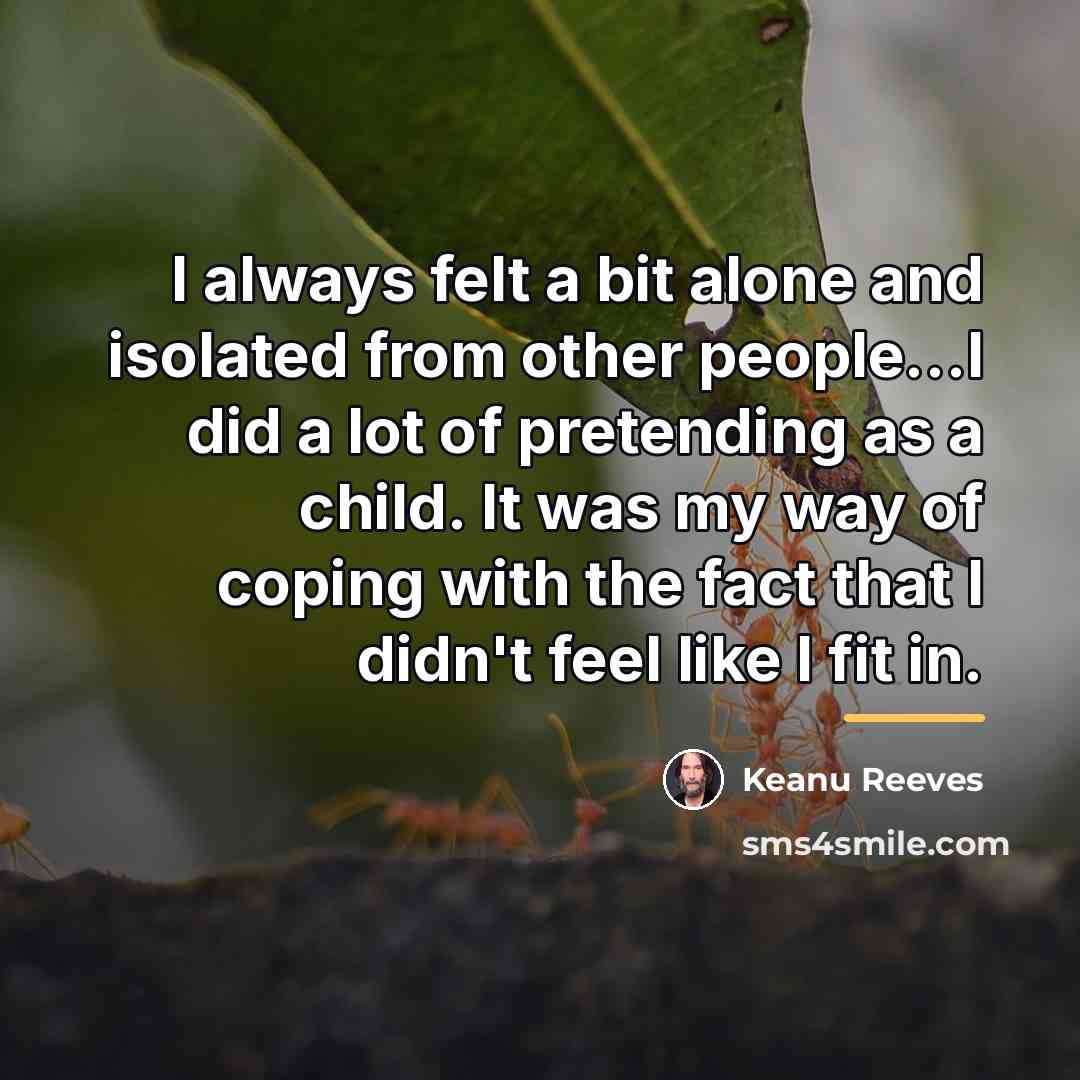 “I always felt a bit alone and isolated from other…” quote by Keanu Reeves