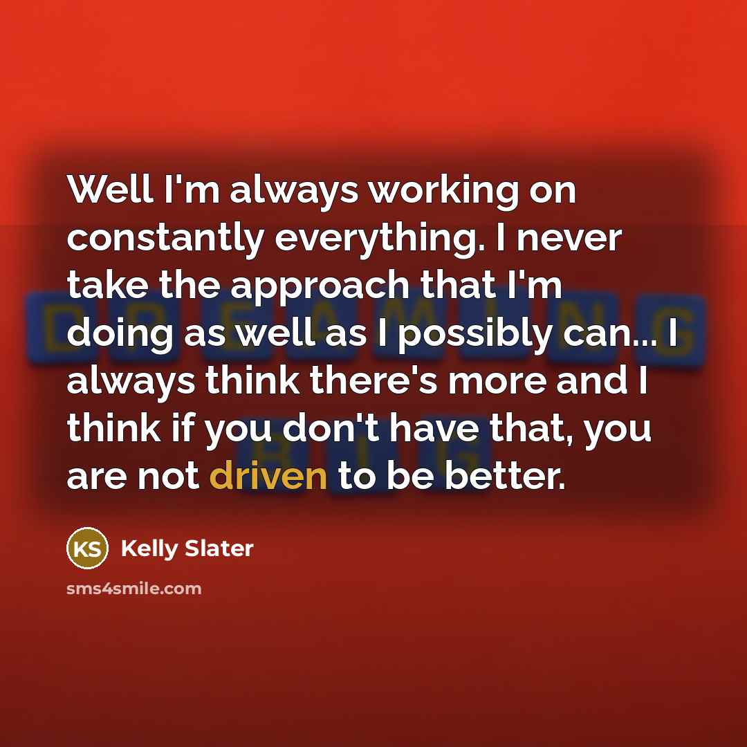 “Well I'm always working on constantly everything. I never take…” quote by Kelly Slater
