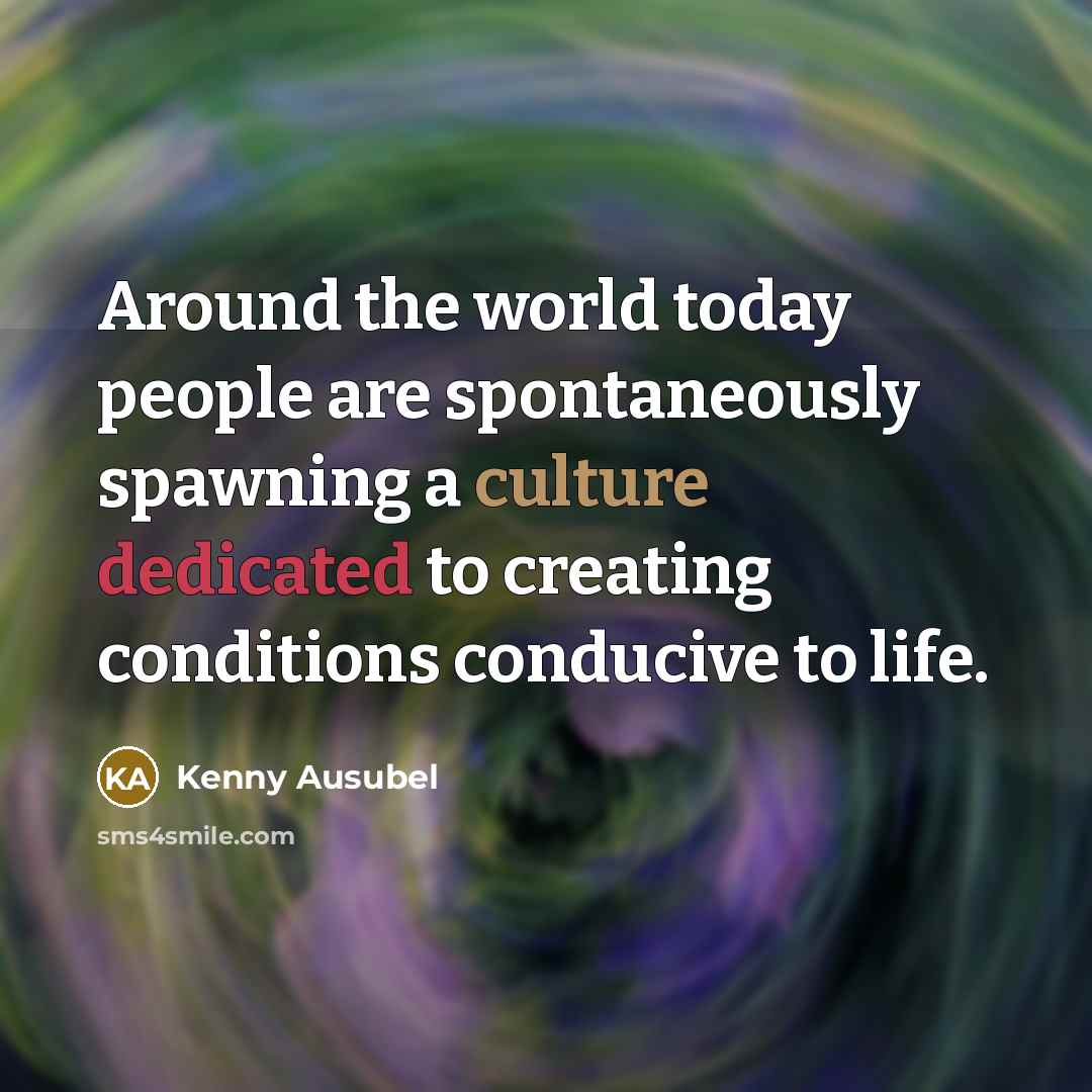 “Around the world today people are spontaneously spawning a culture…” quote by Kenny Ausubel