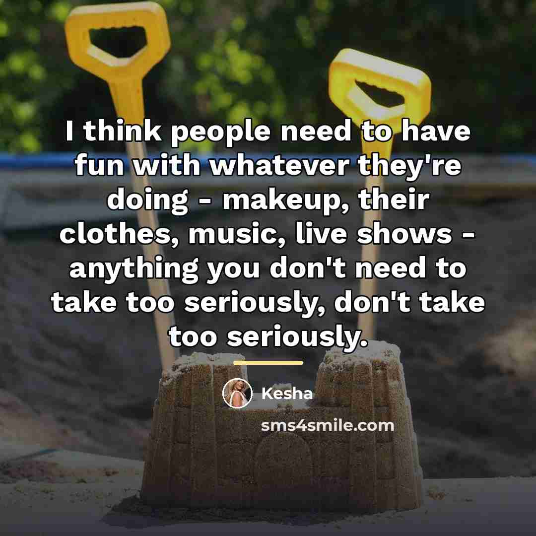 “I think people need to have fun with whatever they're…” quote by Kesha