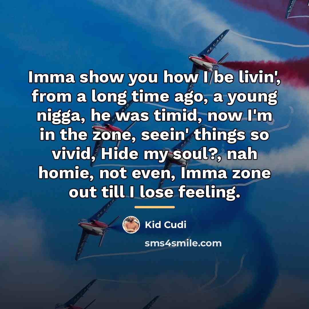 “Imma show you how I be livin', from a long…” quote by Kid Cudi