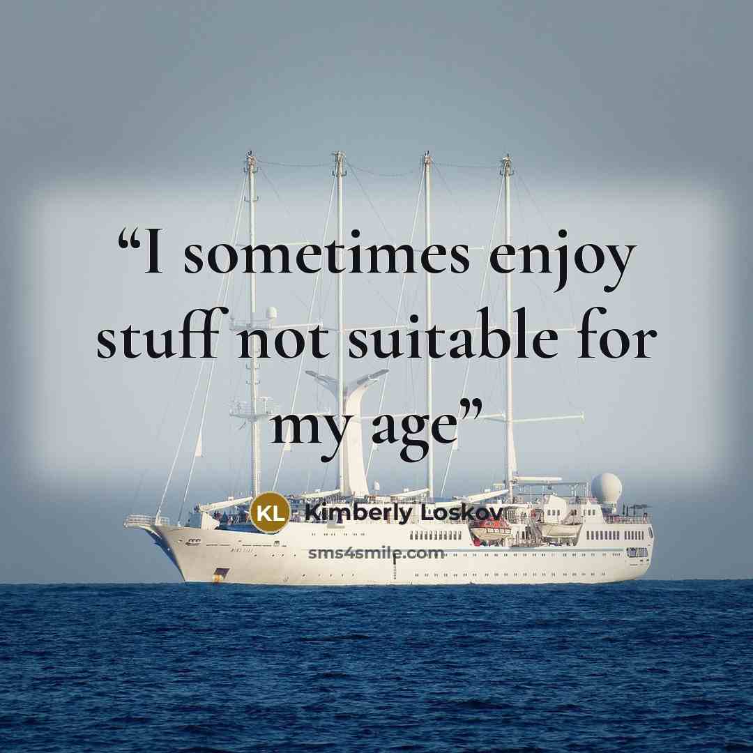 “I sometimes enjoy stuff not suitable for my age” quote by Kimberly Loskov