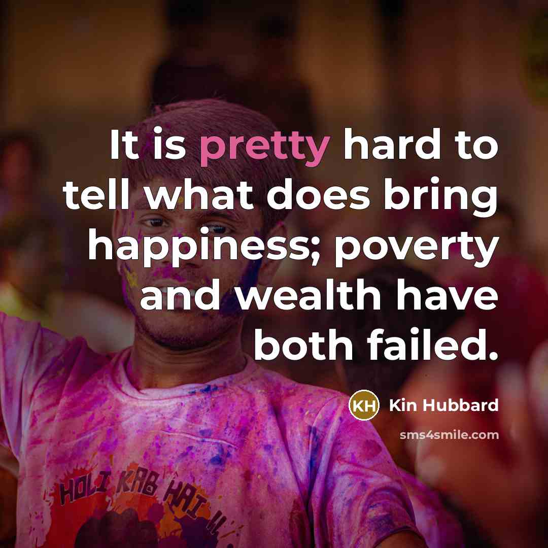 “It is pretty hard to tell what does bring happiness;…” quote by Kin Hubbard