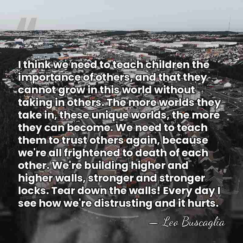 I think we need to teach children the importance of others, and&hellip; - Leo Buscaglia