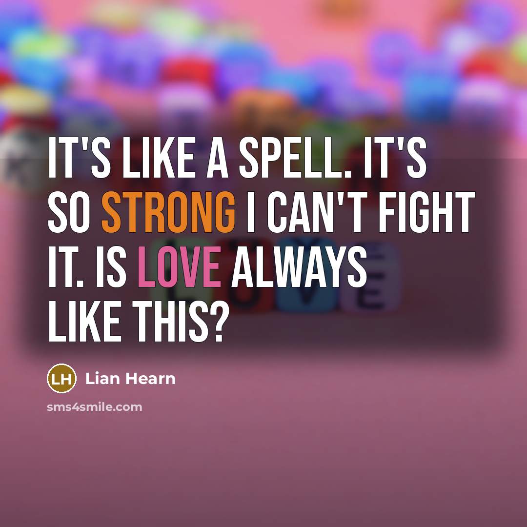 “It's like a spell. It's so strong I can't fight…” quote by Lian Hearn