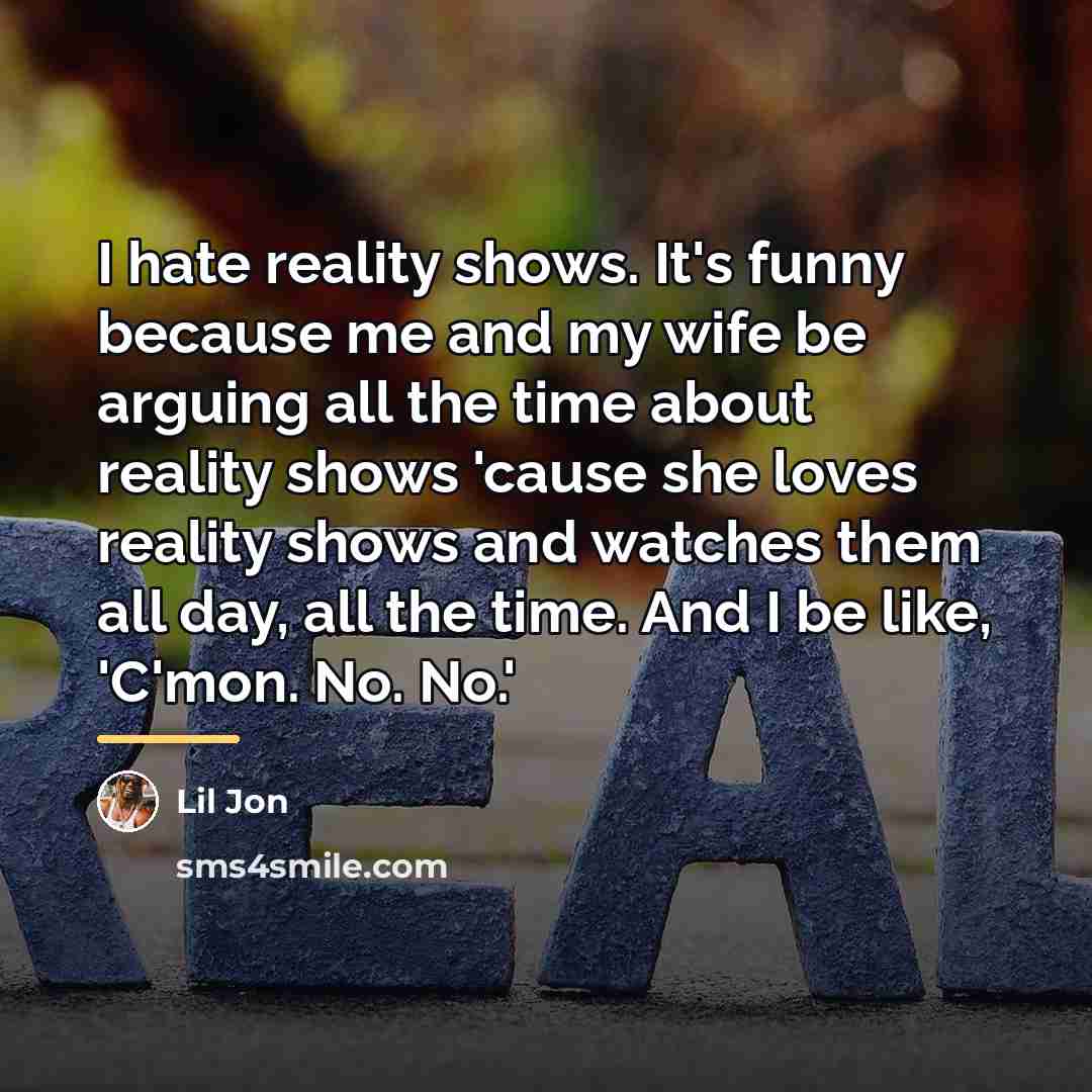 “I hate reality shows. It's funny because me and my…” quote by Lil Jon