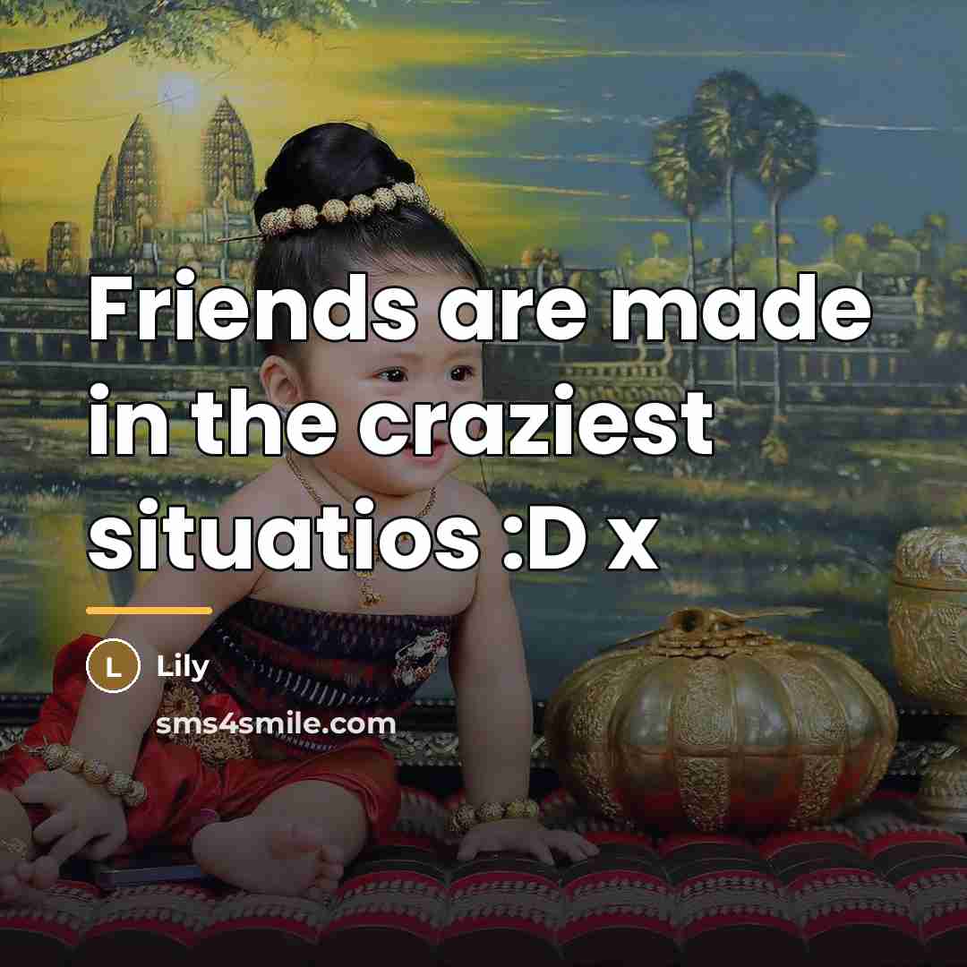 “Friends are made in the craziest situatios :D x…” quote by Lily