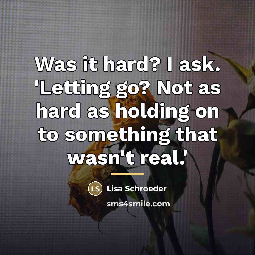 “Was it hard? I ask. 'Letting go? Not as hard…” quote by Lisa Schroeder
