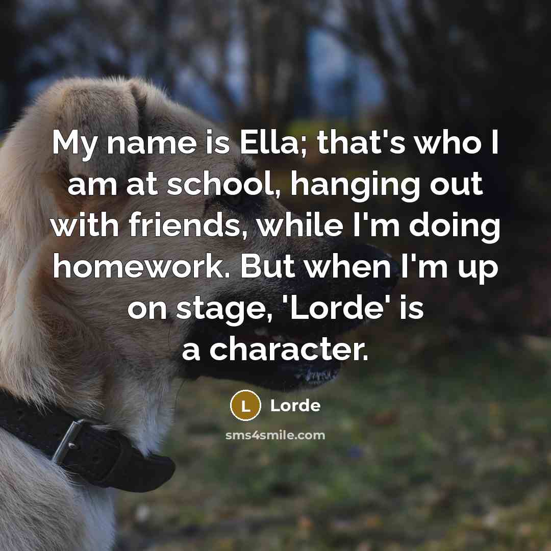 “My name is Ella; that's who I am at school,…” quote by Lorde