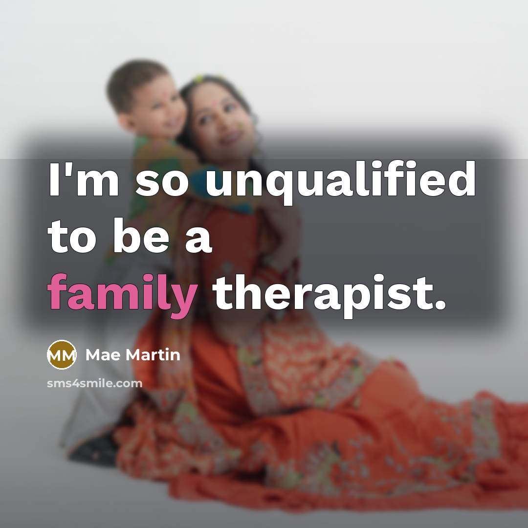 “I'm so unqualified to be a family therapist.…” quote by Mae Martin