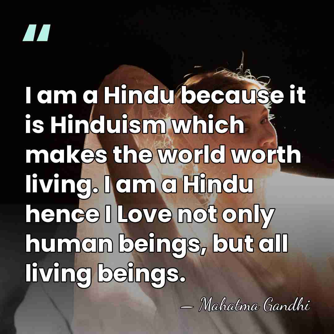 I am a Hindu because it is Hinduism which makes the world&hellip; - Mahatma Gandhi