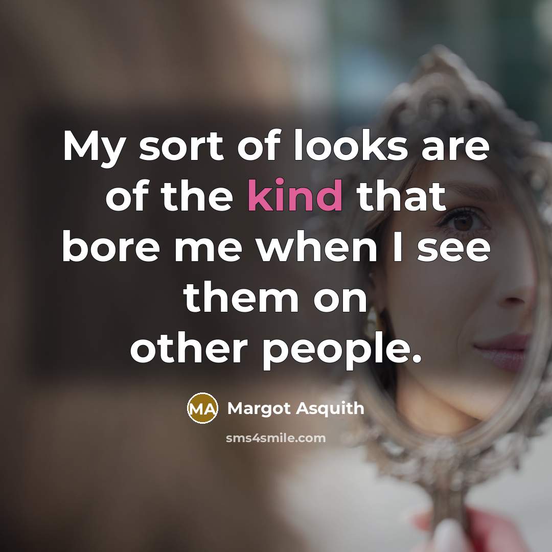 “My sort of looks are of the kind that bore…” quote by Margot Asquith