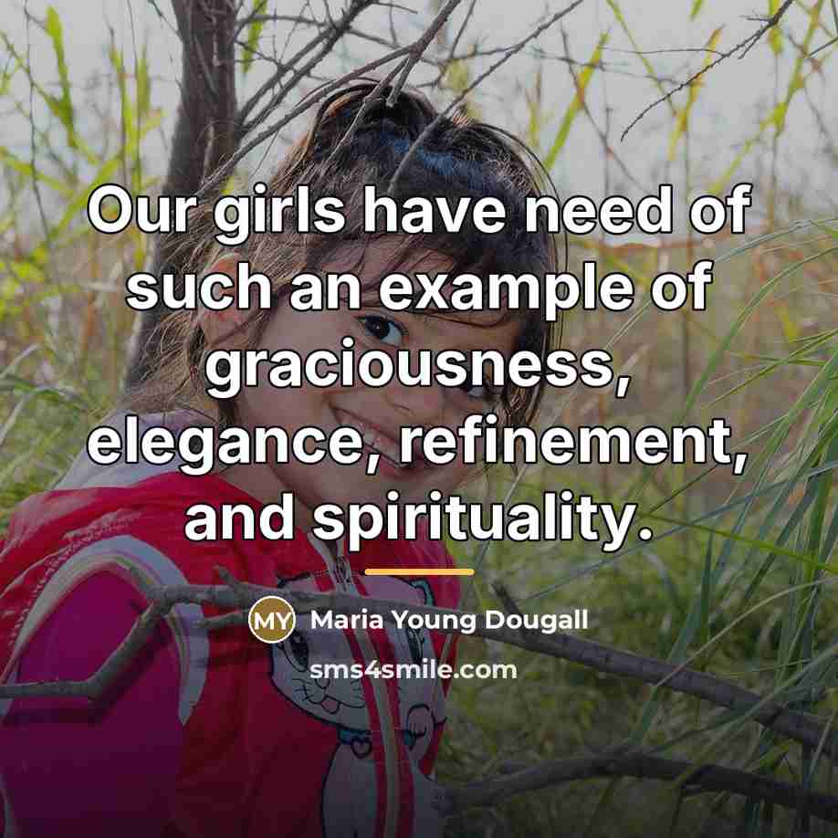 “Our girls have need of such an example of graciousness,…” quote by Maria Young Dougall