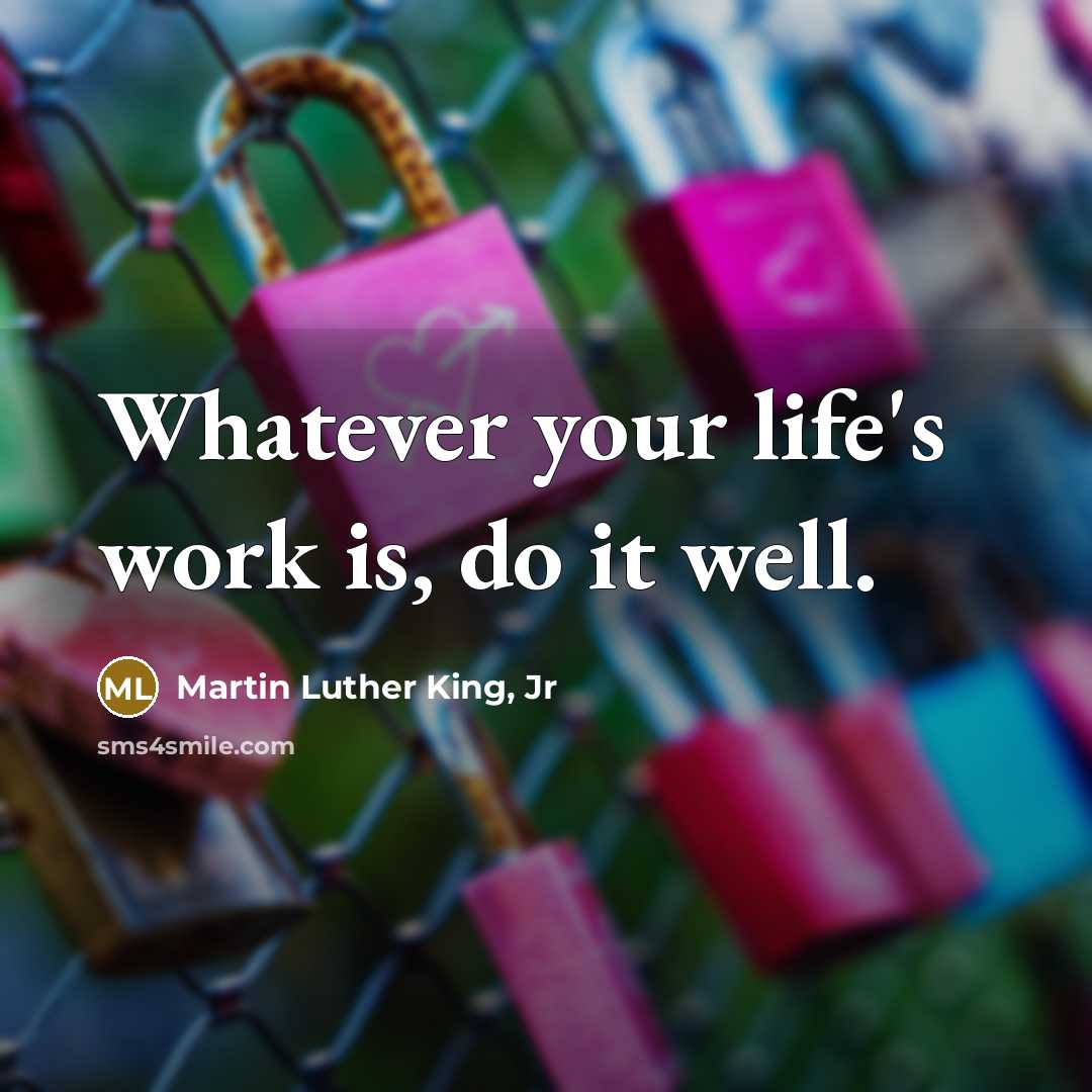“Whatever your life's work is, do it well.…” quote by Martin Luther King, Jr