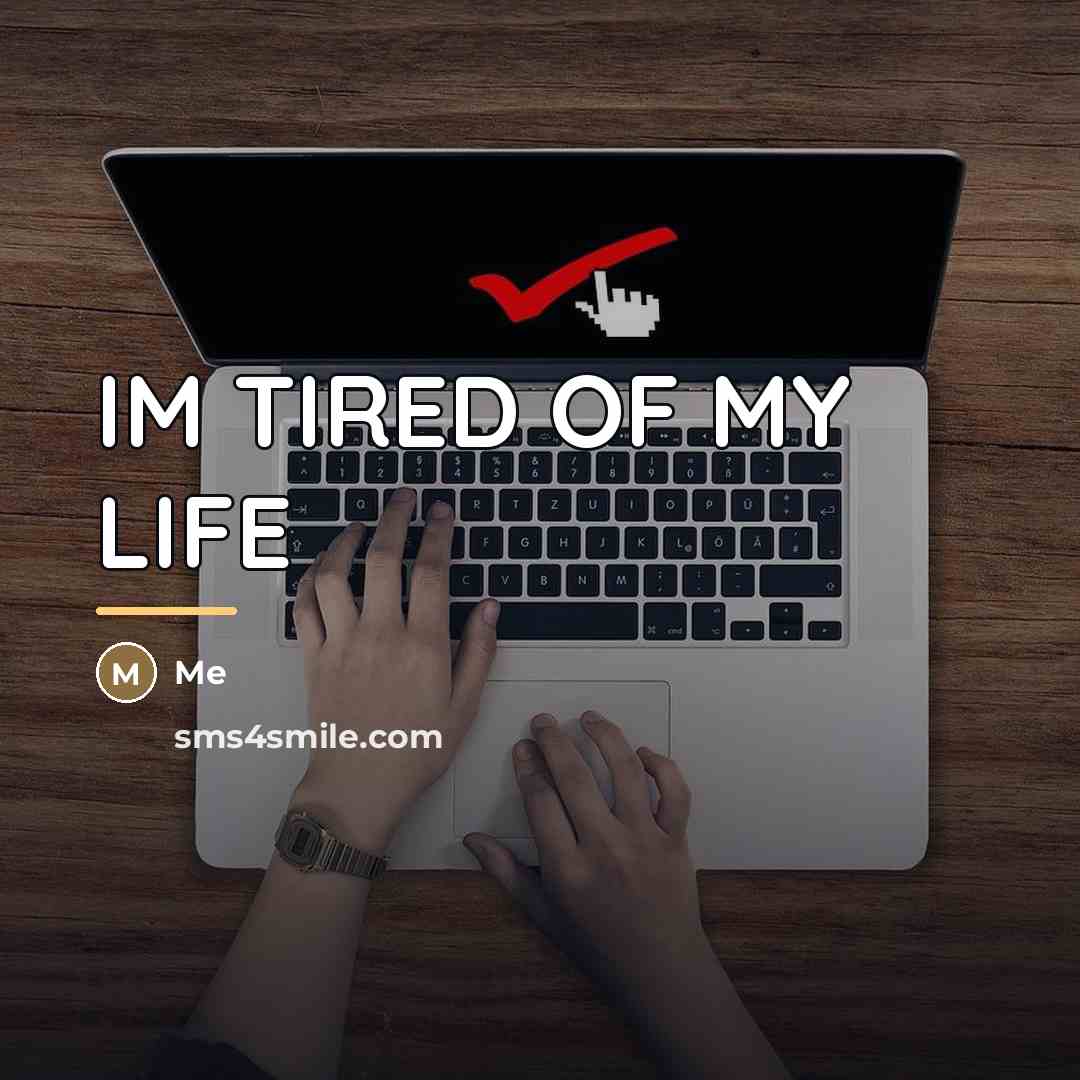 “IM TIRED OF MY LIFE…” quote by Me