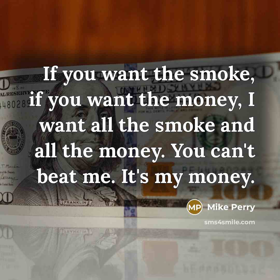 “If you want the smoke, if you want the money,…” quote by Mike Perry