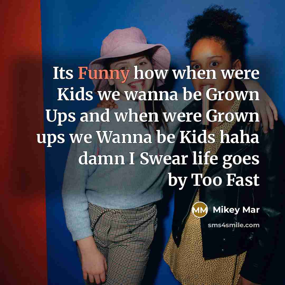 “Its Funny how when were Kids we wanna be Grown…” quote by Mikey Mar