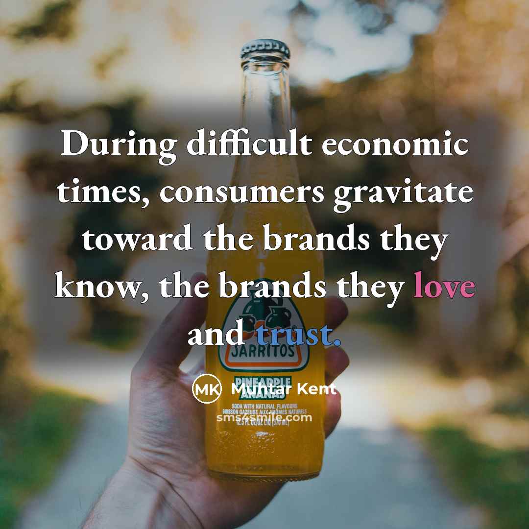 “During difficult economic times, consumers gravitate toward the brands they…” quote by Muhtar Kent