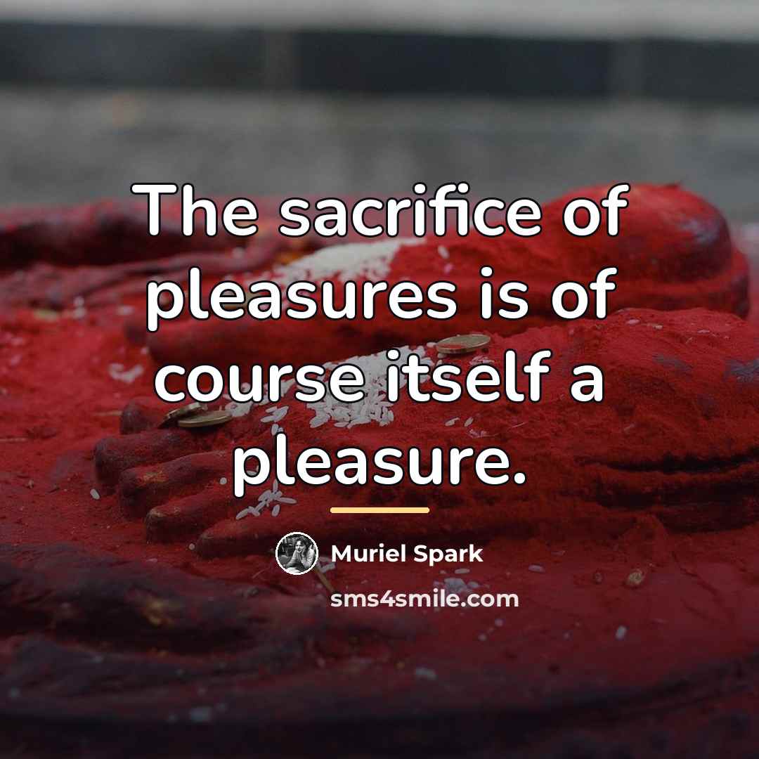 “The sacrifice of pleasures is of course itself a pleasure.…” quote by Muriel Spark