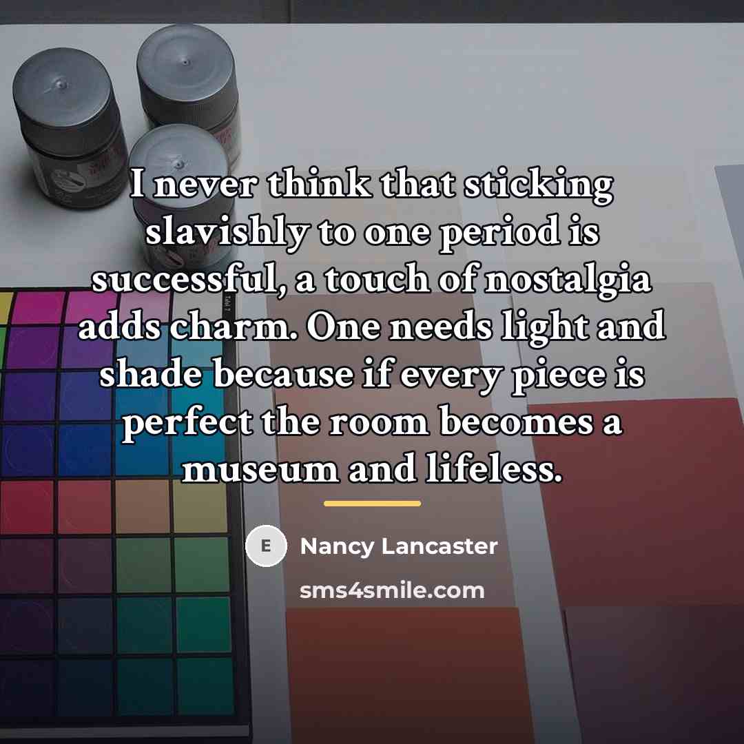 “I never think that sticking slavishly to one period is…” quote by Nancy Lancaster