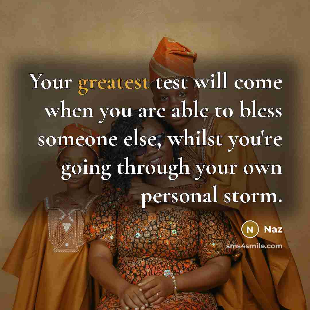 “Your greatest test will come when you are able to bless someone else, whilst you're going through your own personal storm.” quote by NAZ