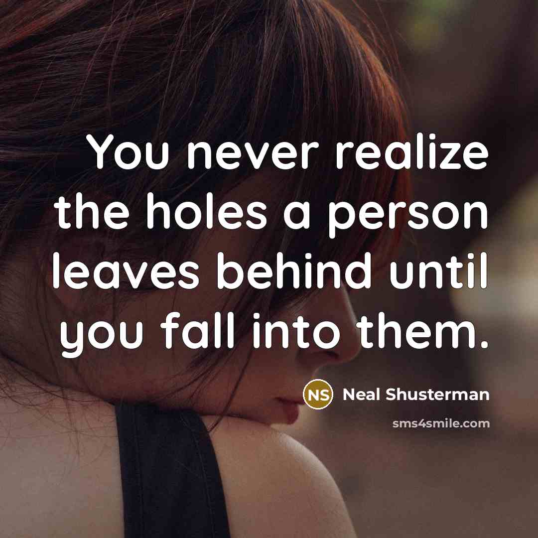 “You never realize the holes a person leaves behind until…” quote by Neal Shusterman