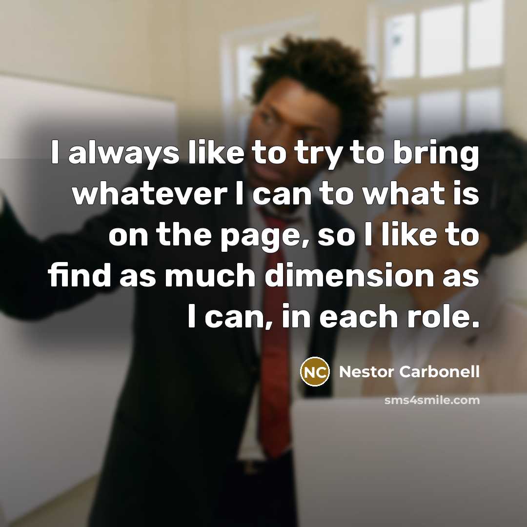 “I always like to try to bring whatever I can to what is on the page, so I like to find as much dimension as I can, in each role.” quote by Nestor Carbonell