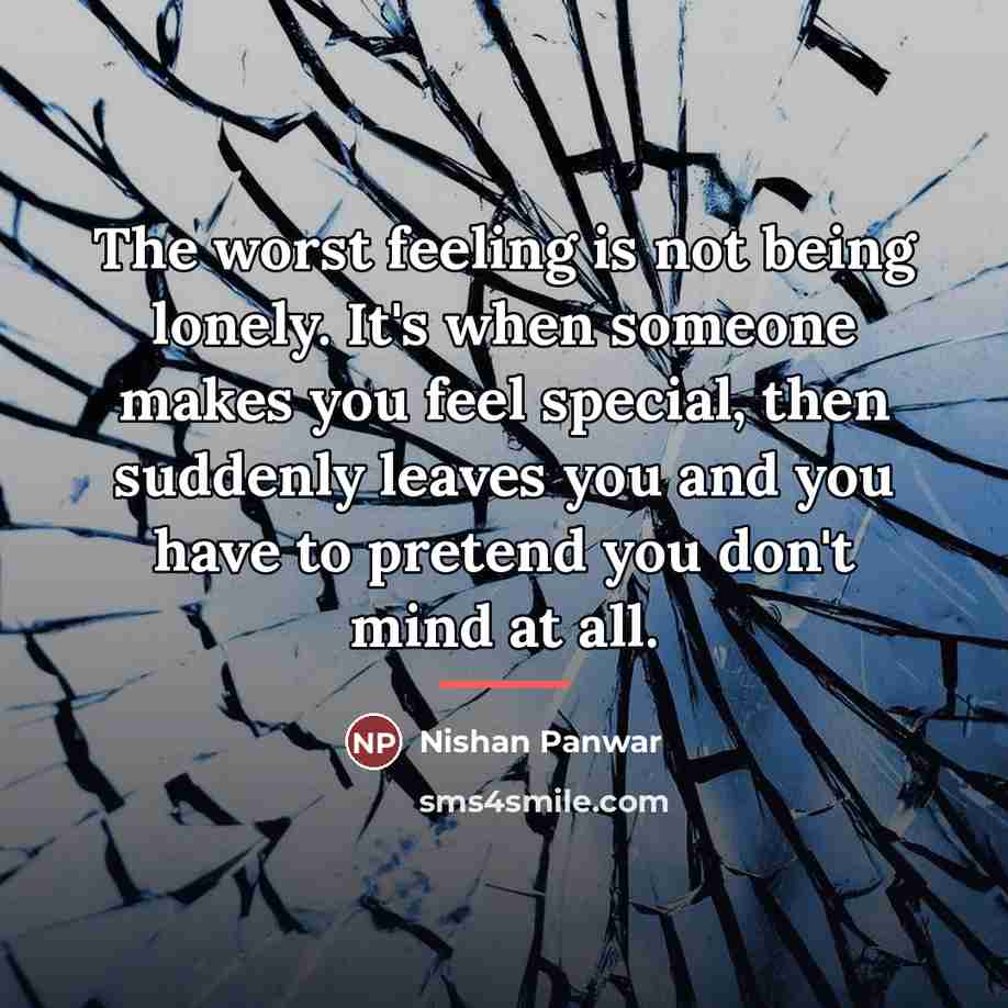 “The worst feeling is not being lonely. It's when someone…” quote by Nishan Panwar
