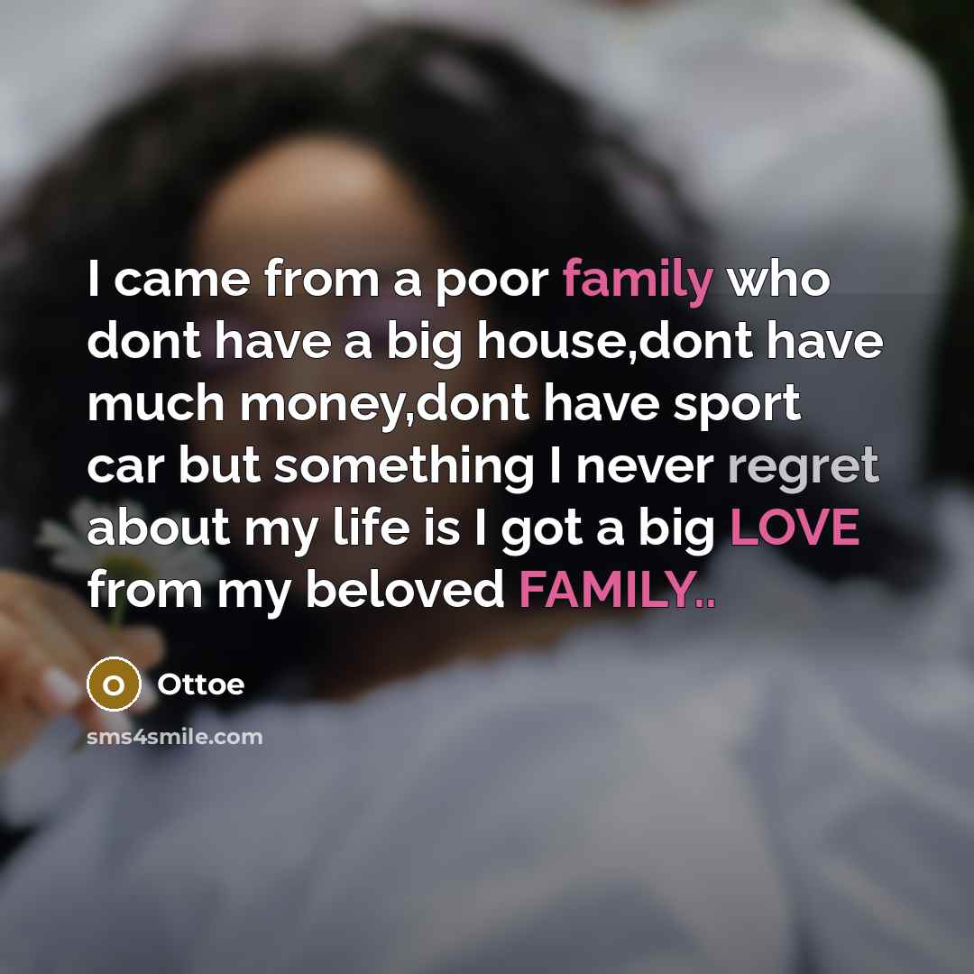“I came from a poor family who dont have a big house,dont have much money,dont have sport car but something I never regret about my life is I got a big LOVE from my beloved FAMILY..” quote by Ottoe