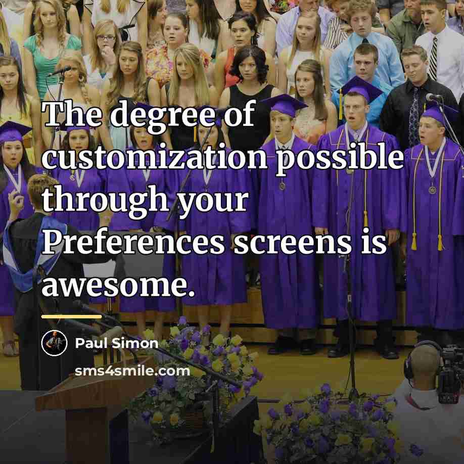 “The degree of customization possible through your Preferences screens is…” quote by Paul Simon