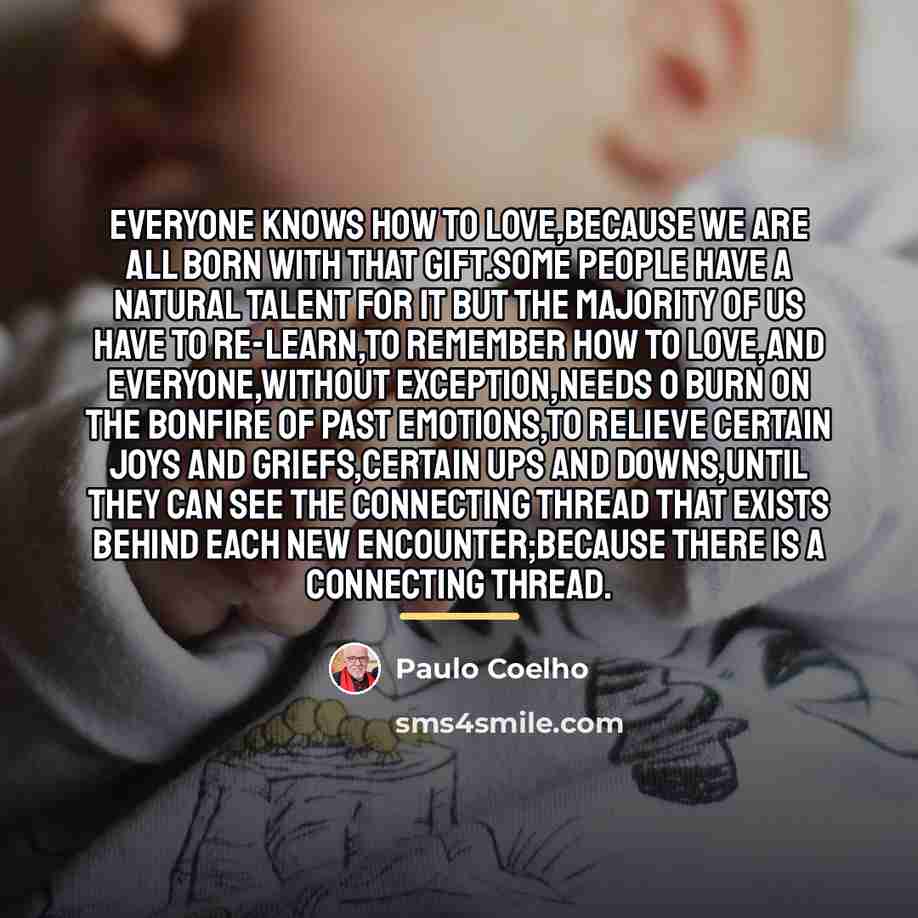 “Everyone knows how to love,because we are all born with…” quote by Paulo Coelho
