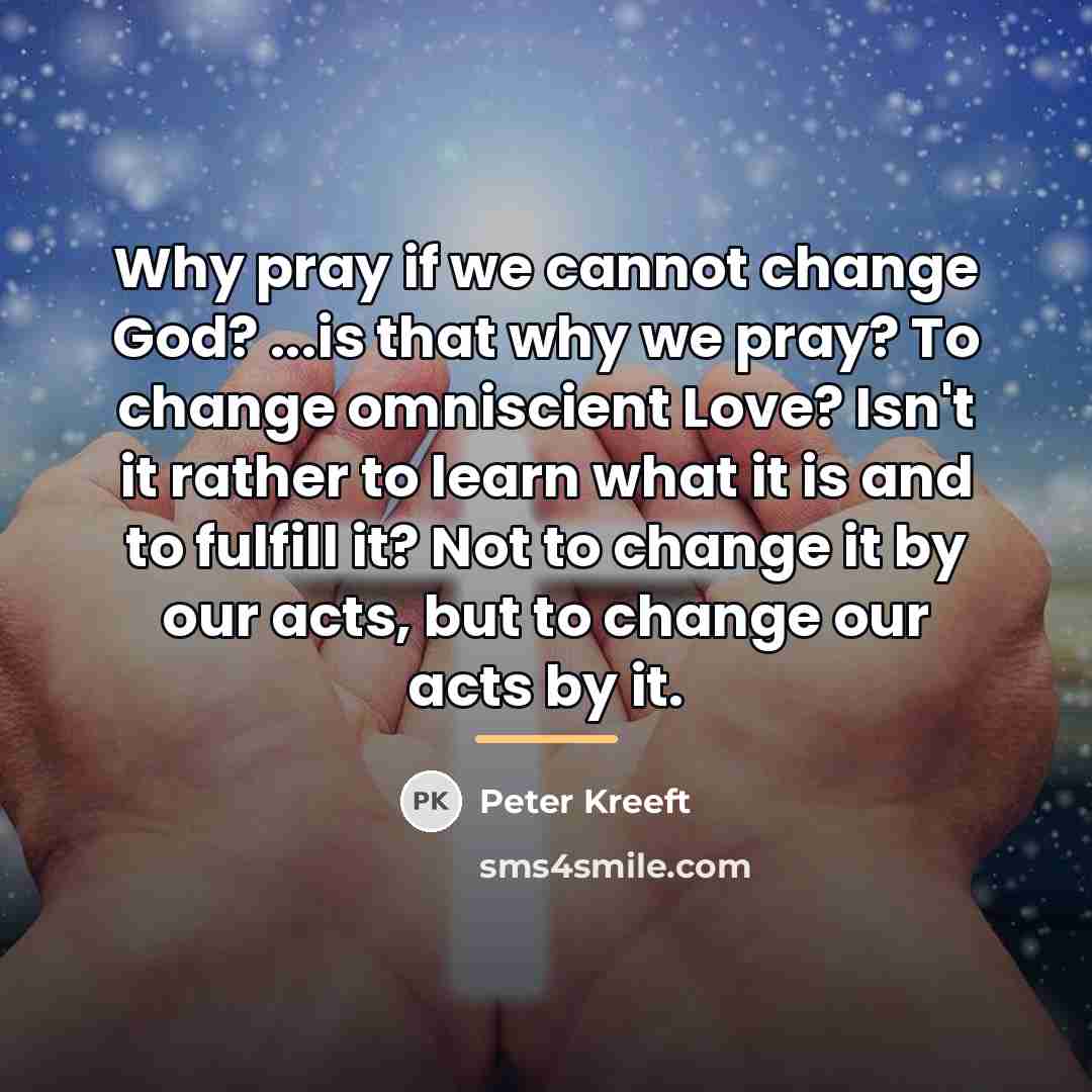“Why pray if we cannot change God? ...is that why…” quote by Peter Kreeft