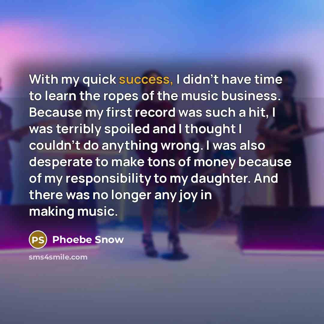 “With my quick success, I didn't have time to learn…” quote by Phoebe Snow
