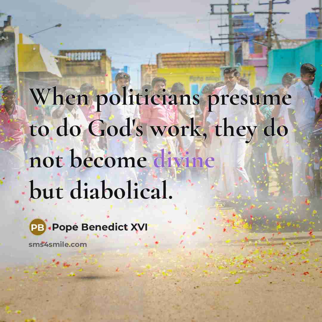 “When politicians presume to do God's work, they do not…” quote by Pope Benedict XVI