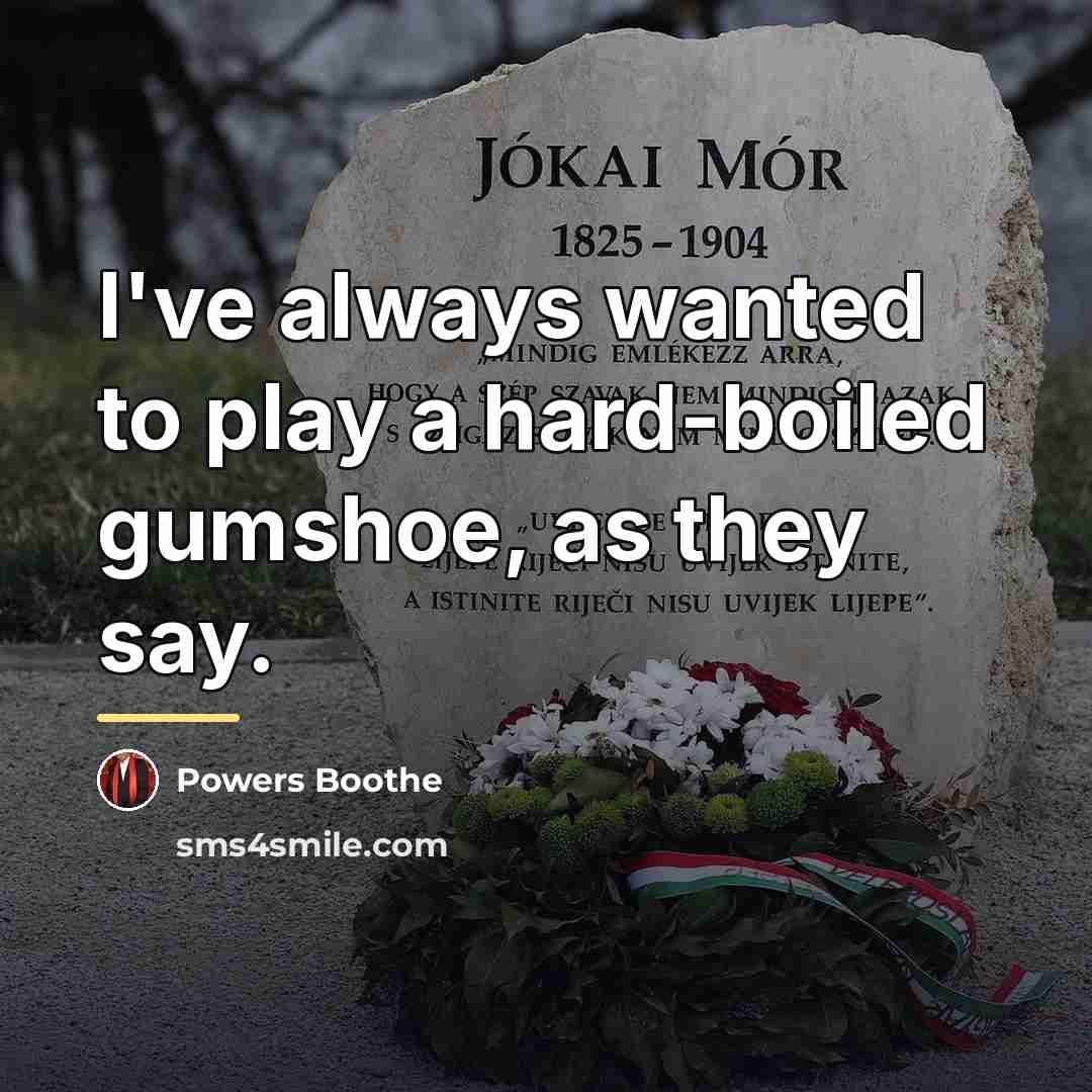 “I've always wanted to play a hard-boiled gumshoe, as they…” quote by Powers Boothe