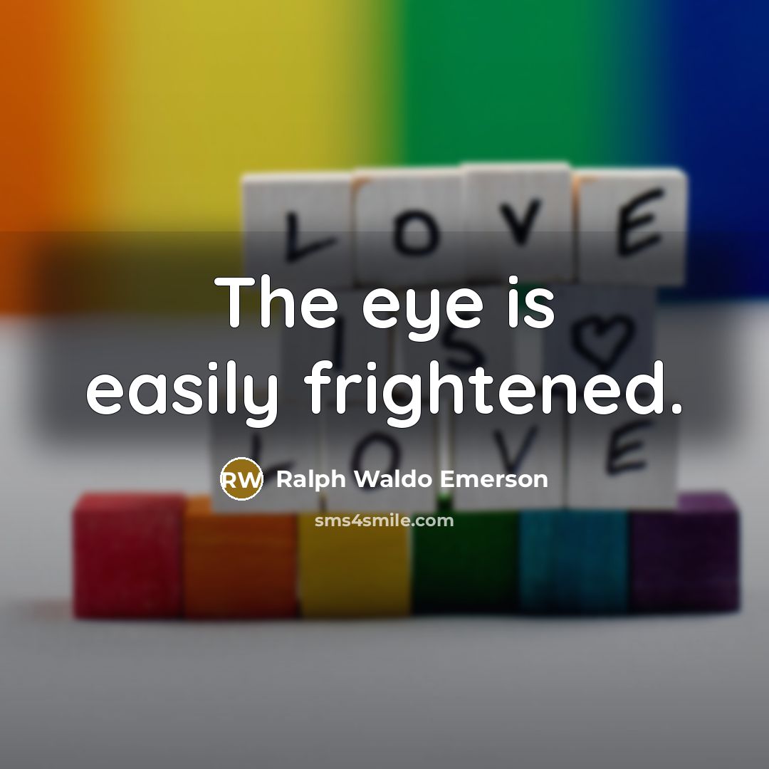 “The eye is easily frightened.” quote by Ralph Waldo Emerson