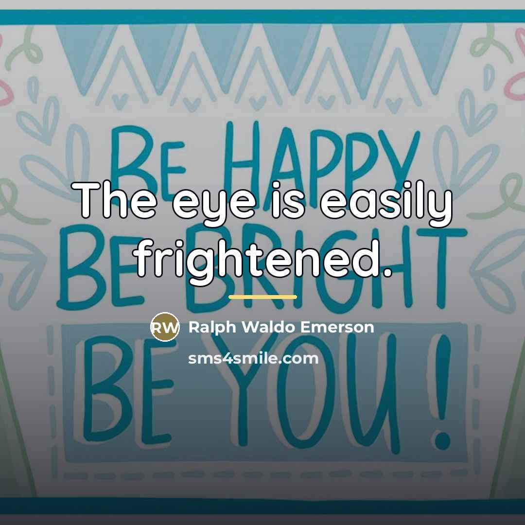 “The eye is easily frightened.…” quote by Ralph Waldo Emerson