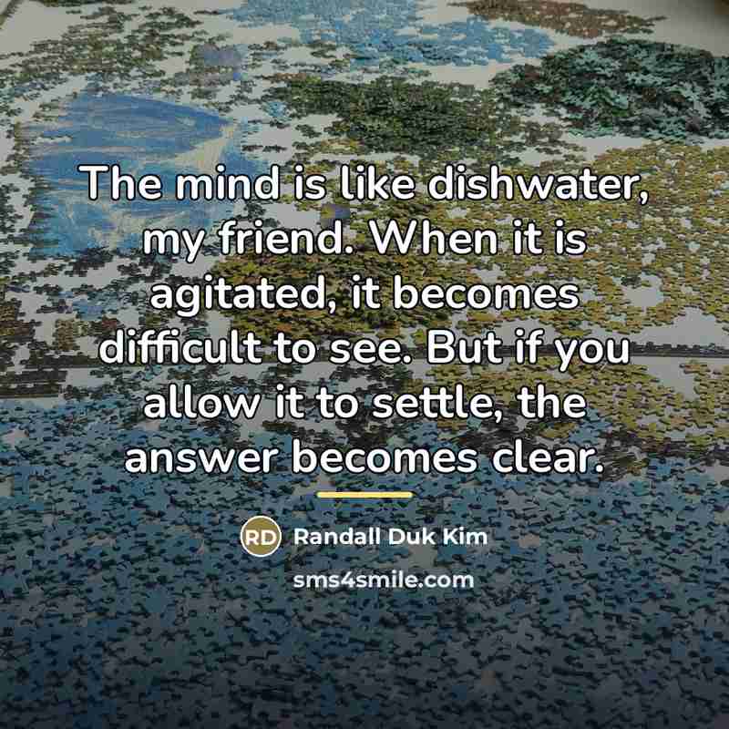 “The mind is like dishwater, my friend. When it is…” quote by Randall Duk Kim