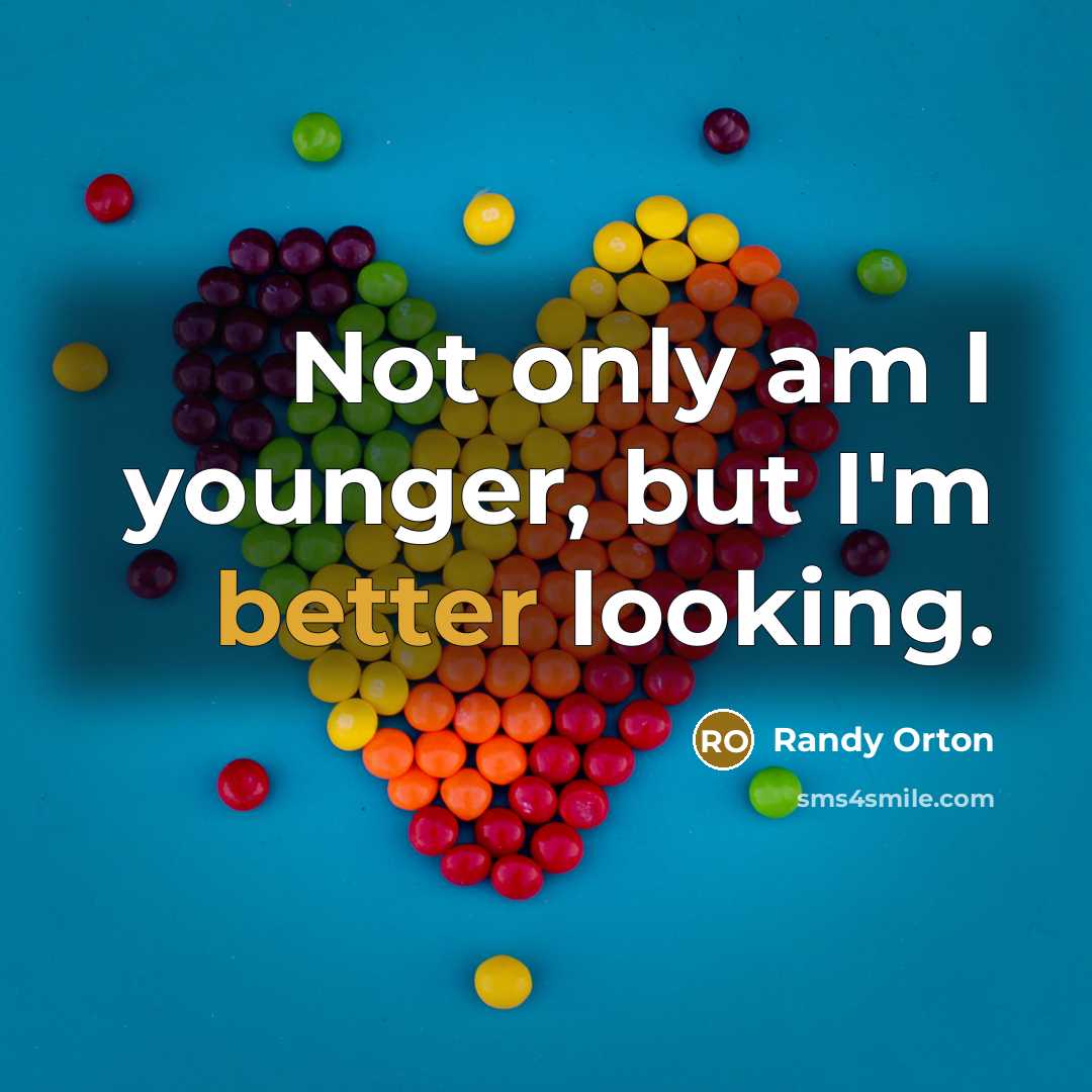 “Not only am I younger, but I'm better looking.” quote by Randy Orton