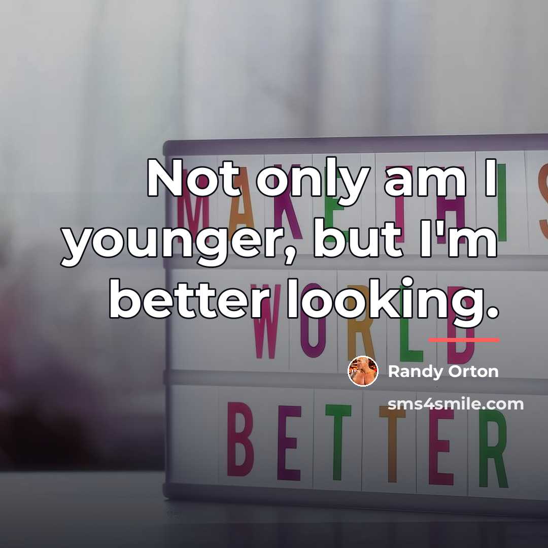 “Not only am I younger, but I'm better looking.…” quote by Randy Orton