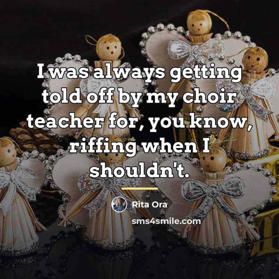 “I was always getting told off by my choir teacher…” quote by Rita Ora
