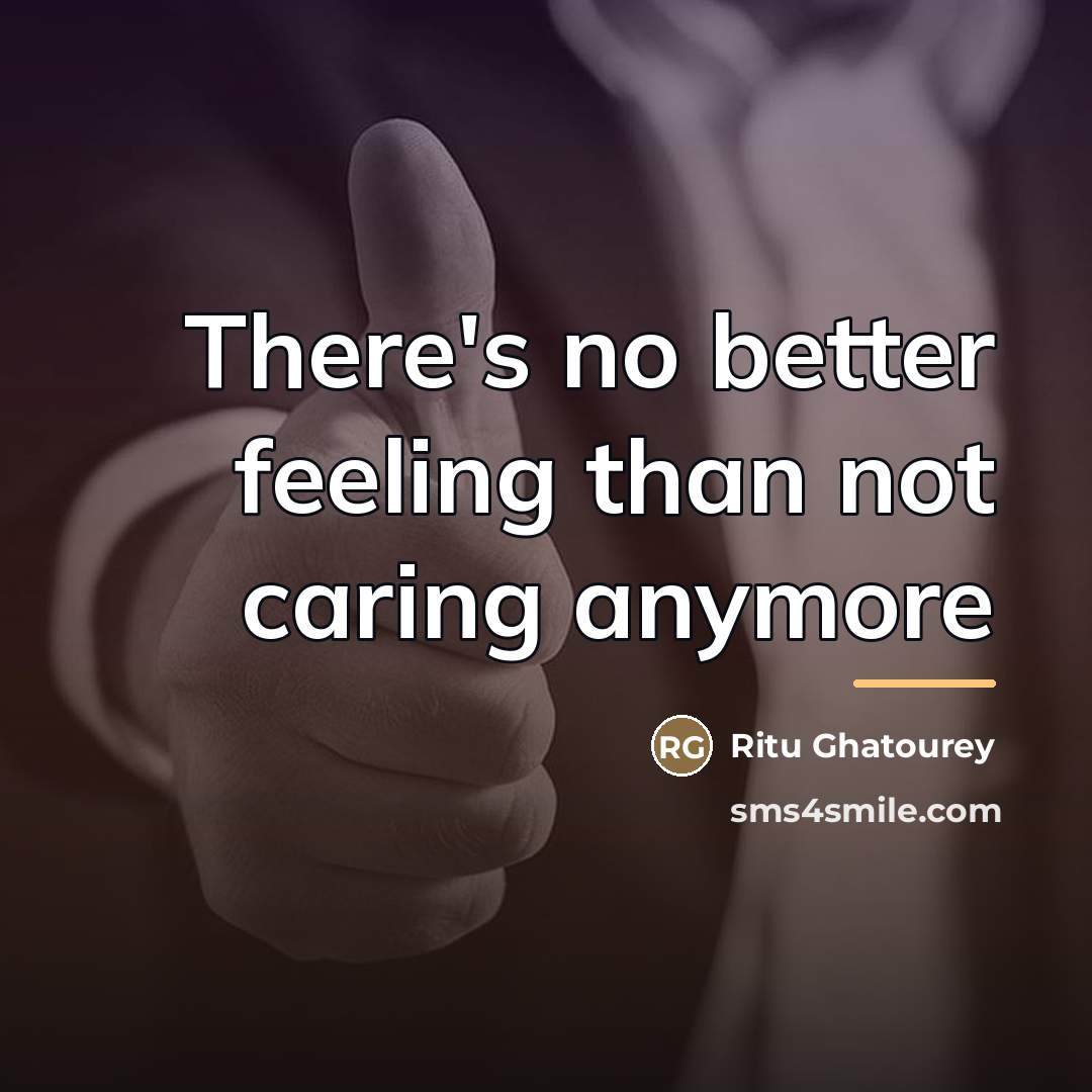 “There's no better feeling than not caring anymore…” quote by Ritu Ghatourey