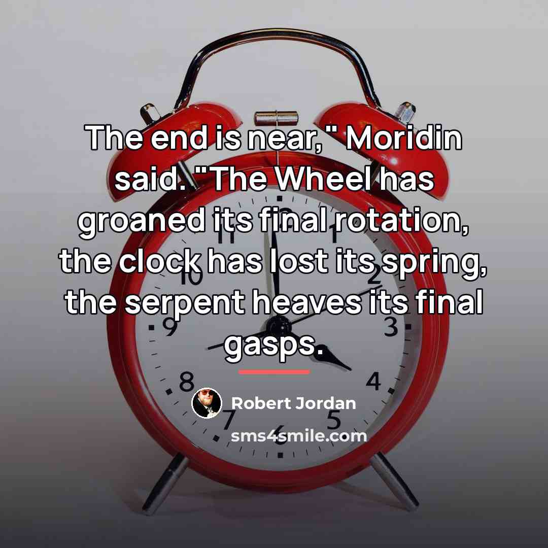 “The end is near," Moridin said. "The Wheel has groaned…” quote by Robert Jordan