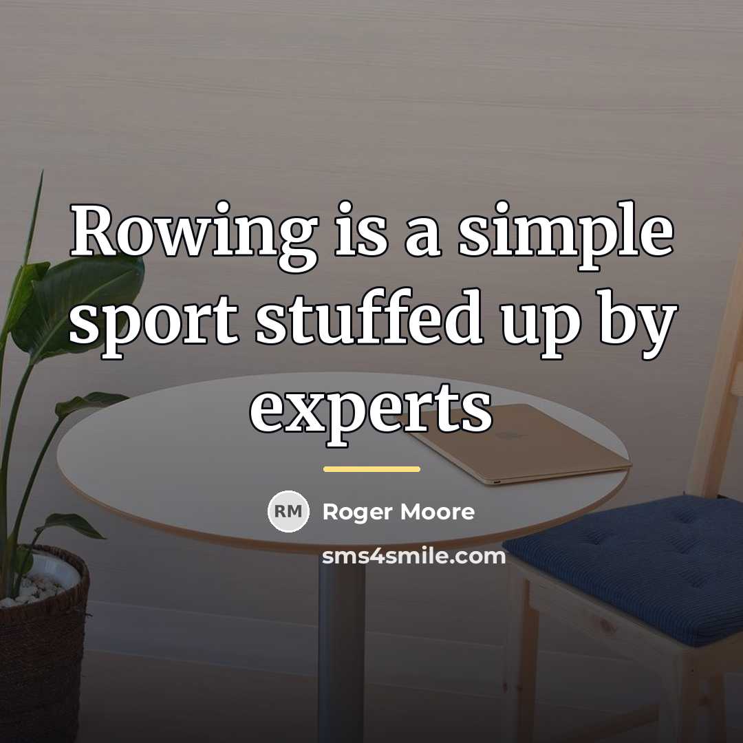 “Rowing is a simple sport stuffed up by experts…” quote by Roger Moore