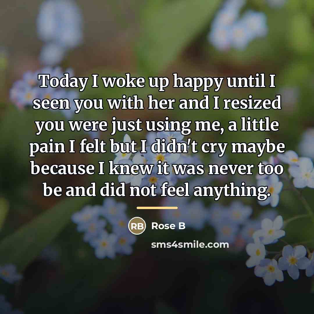“Today I woke up happy until I seen you with…” quote by Rose B