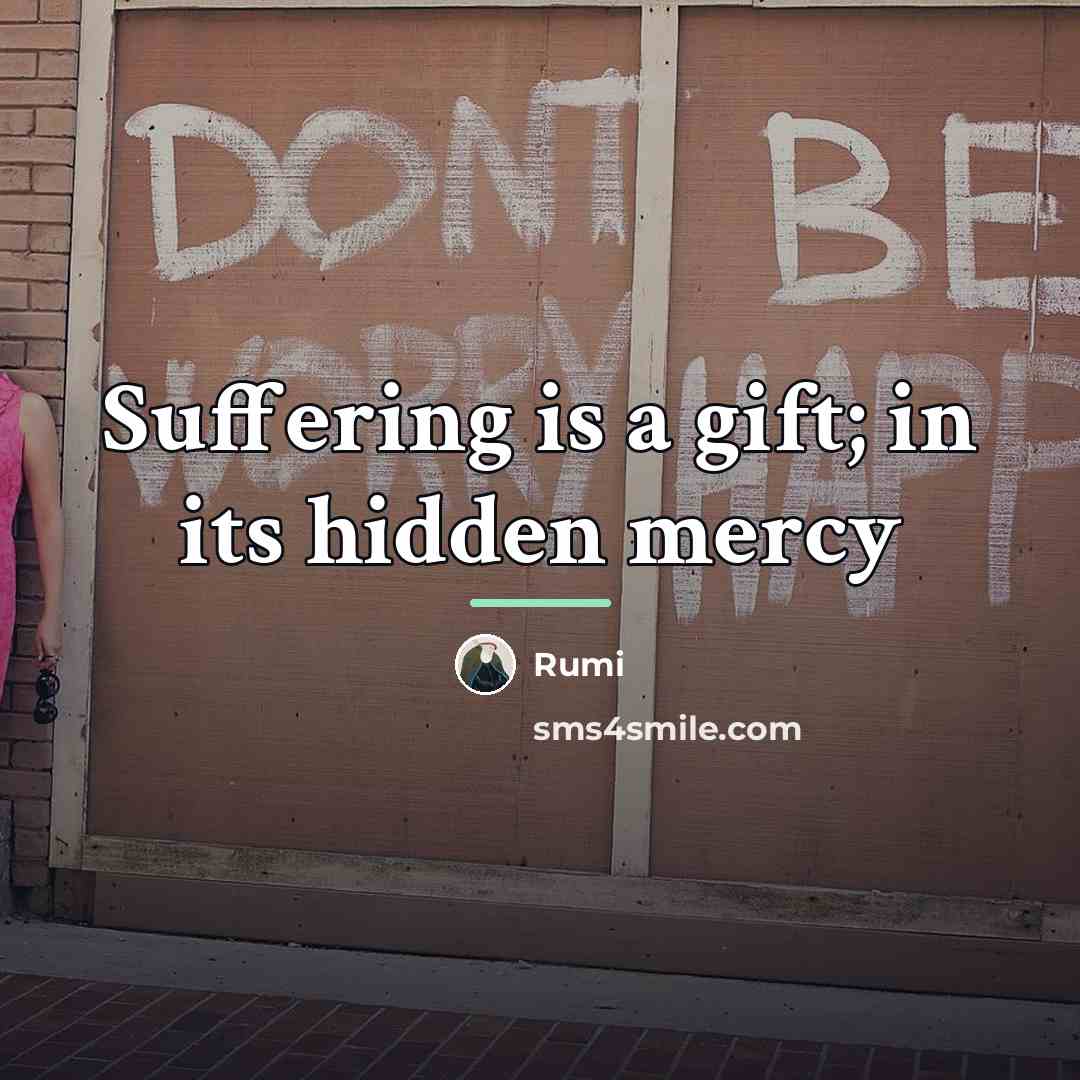 “Suffering is a gift; in its hidden mercy…” quote by Rumi