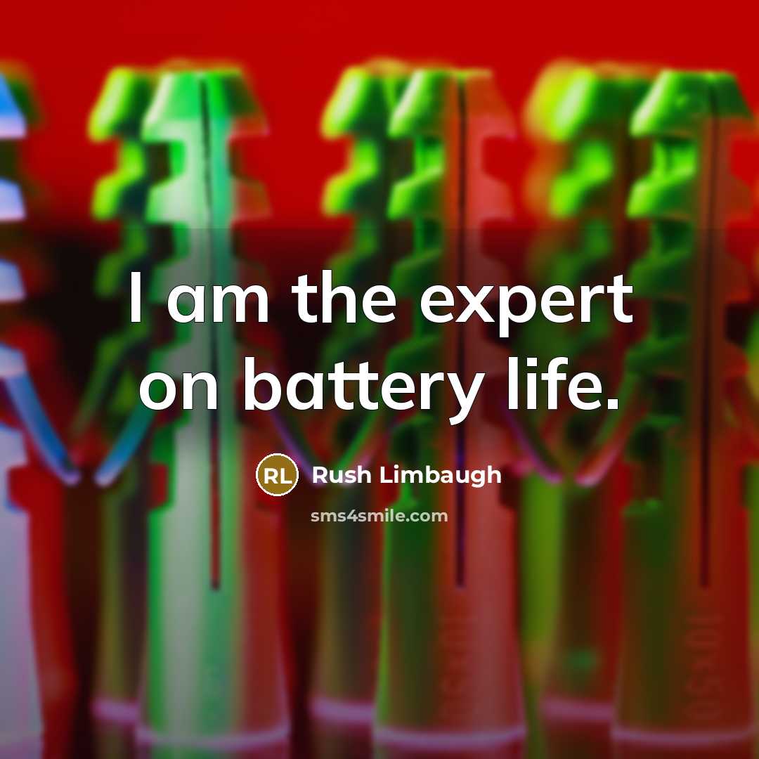 “I am the expert on battery life.…” quote by Rush Limbaugh