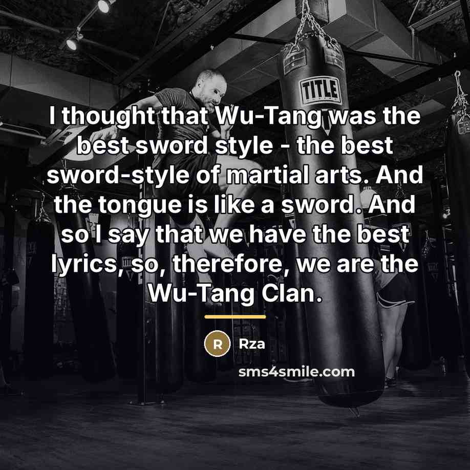 “I thought that Wu-Tang was the best sword style -…” quote by Rza