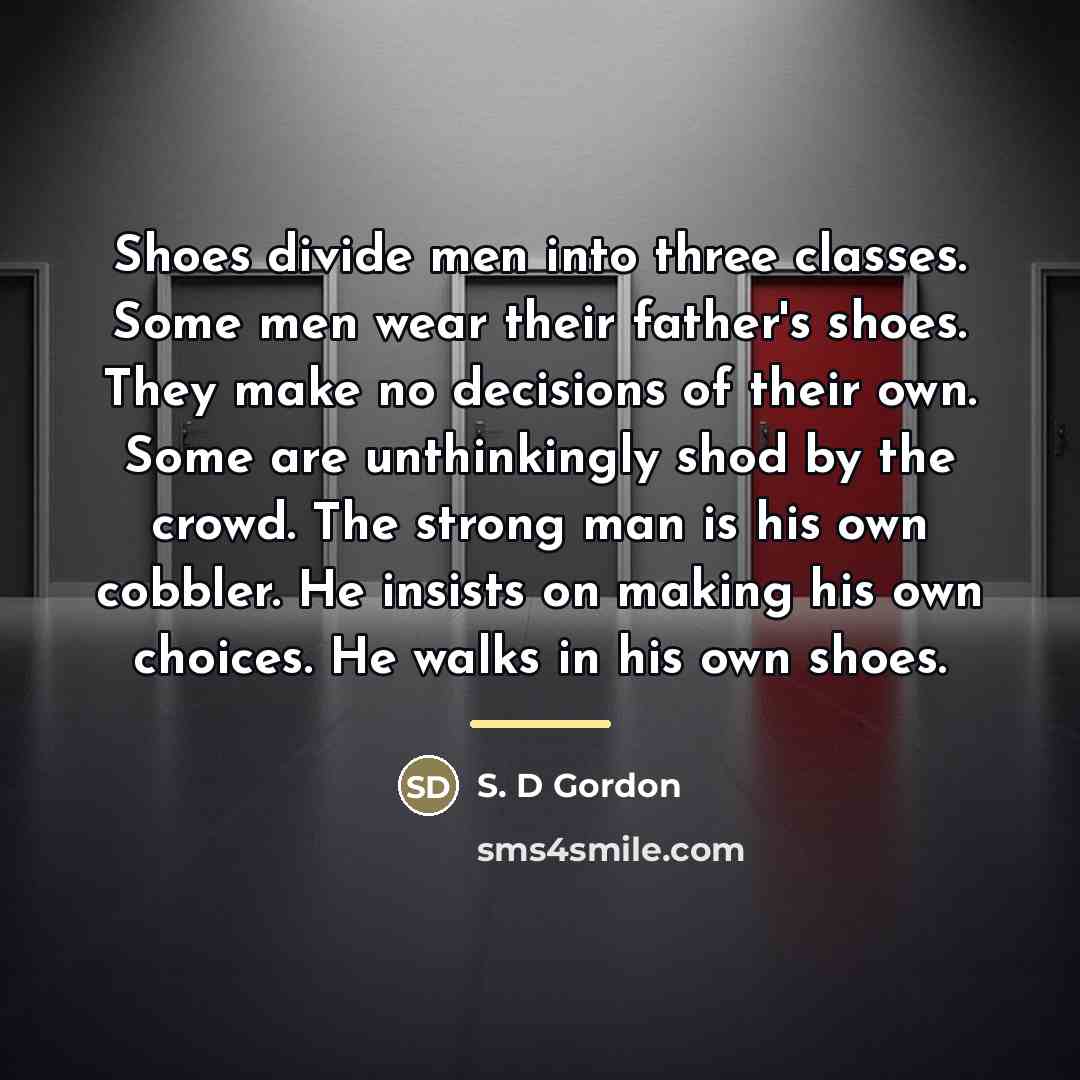 “Shoes divide men into three classes. Some men wear their…” quote by S. D Gordon