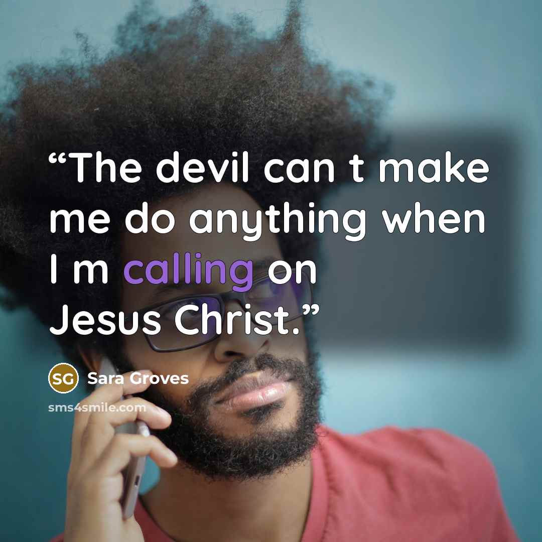 “The devil can t make me do anything when I m calling on Jesus Christ.” quote by Sara Groves